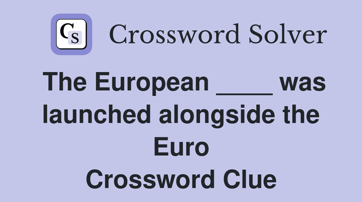 The European ____ was launched alongside the Euro Crossword Clue
